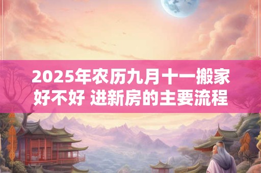 2026年农历九月十一搬家好不好 进新房的主要流程