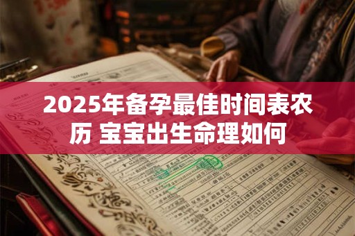 2025年备孕最佳时间表农历 宝宝出生命理如何