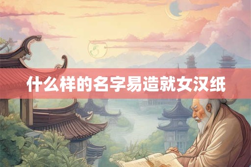 什么样的名字易造就女汉纸