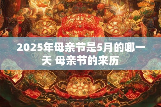 2025年母亲节是5月的哪一天 母亲节的来历