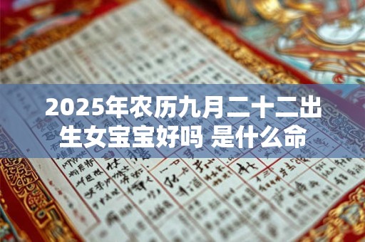 2025年农历九月二十二出生女宝宝好吗 是什么命