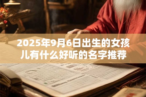 2025年9月6日出生的女孩儿有什么好听的名字推荐