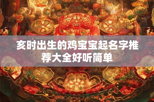 亥时出生的鸡宝宝起名字推荐大全好听简单