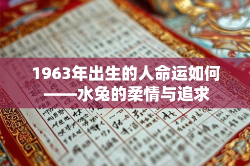 1963年出生的人命运如何 ——水兔的柔情与追求