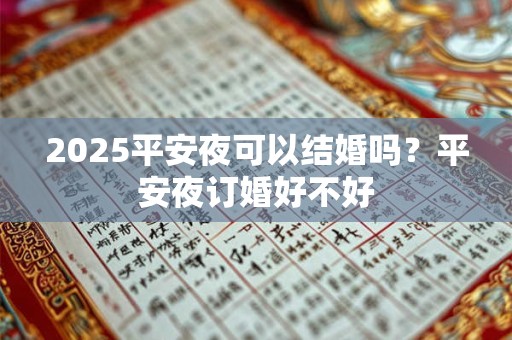 2025平安夜可以结婚吗？平安夜订婚好不好
