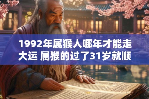 1992年属猴人哪年才能走大运 属猴的过了31岁就顺了