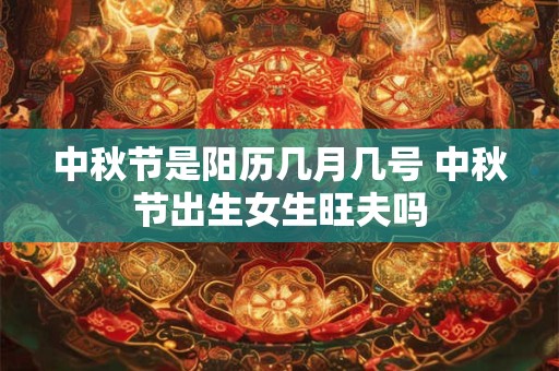 中秋节是阳历几月几号 中秋节出生女生旺夫吗