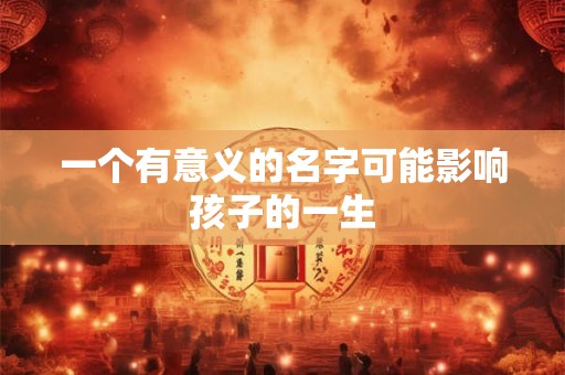 一个有意义的名字可能影响孩子的一生