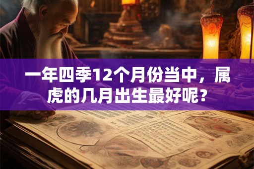 一年四季12个月份当中，属虎的几月出生最好呢？