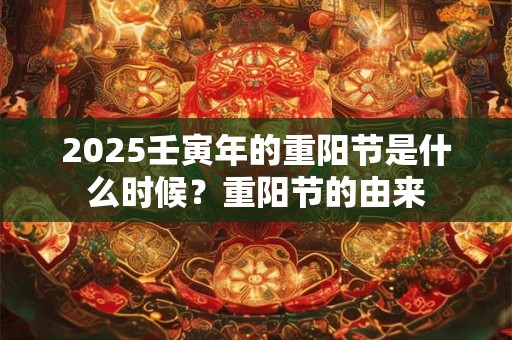2025壬寅年的重阳节是什么时候？重阳节的由来