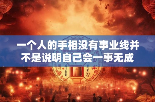 一个人的手相没有事业线并不是说明自己会一事无成
