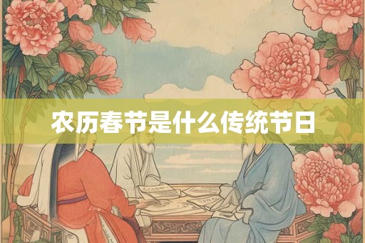 农历春节是什么传统节日