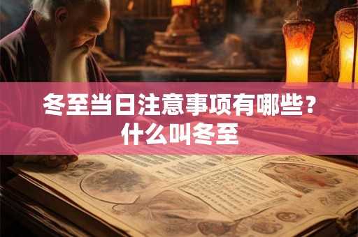 冬至当日注意事项有哪些？什么叫冬至