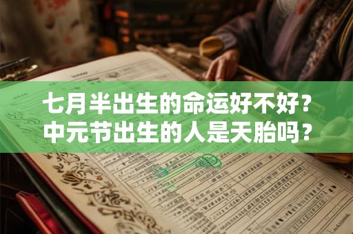 七月半出生的命运好不好？中元节出生的人是天胎吗？