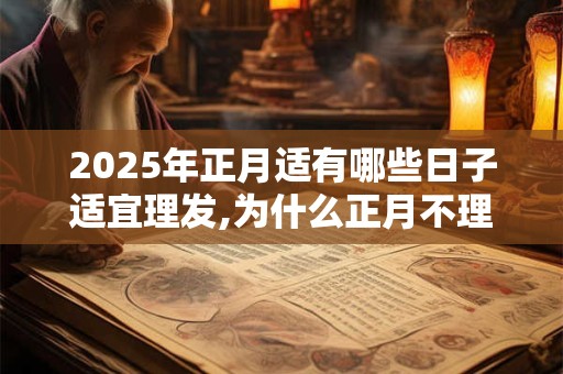 2025年正月适有哪些日子适宜理发,为什么正月不理发？