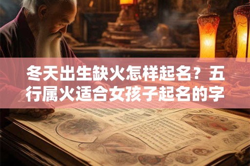 冬天出生缺火怎样起名？五行属火适合女孩子起名的字
