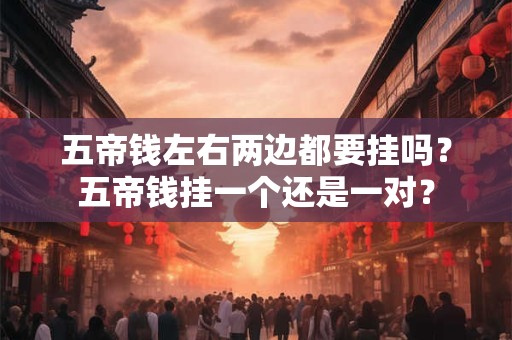 五帝钱左右两边都要挂吗？五帝钱挂一个还是一对？