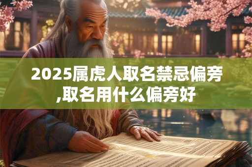 2025属虎人取名禁忌偏旁,取名用什么偏旁好