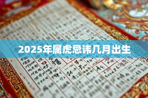 2025年属虎忌讳几月出生