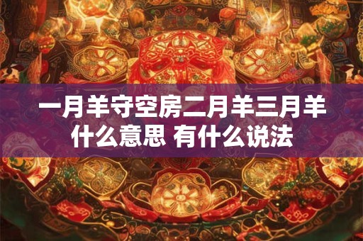 一月羊守空房二月羊三月羊什么意思 有什么说法
