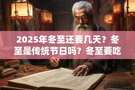 2025年冬至还要几天？冬至是传统节日吗？冬至要吃饺子吗？