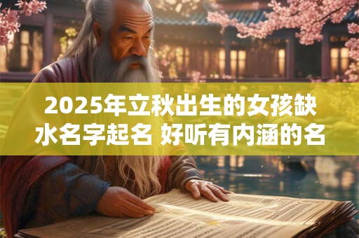 2025年立秋出生的女孩缺水名字起名 好听有内涵的名字推荐