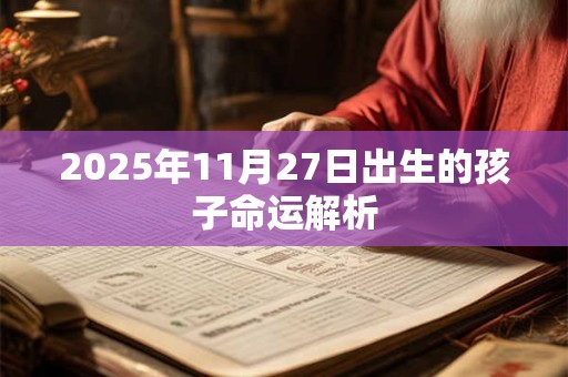2025年11月27日出生的孩子命运解析