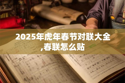 2025年虎年春节对联大全,春联怎么贴