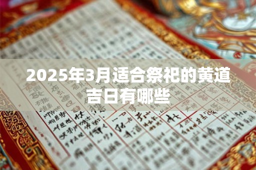 2025年3月适合祭祀的黄道吉日有哪些