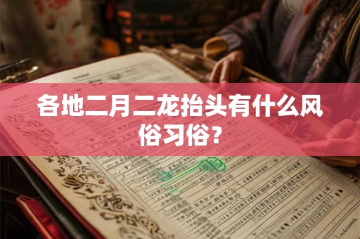 各地二月二龙抬头有什么风俗习俗？
