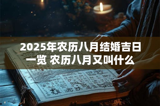 2025年农历八月结婚吉日一览 农历八月又叫什么