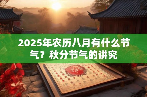 2025年农历八月有什么节气？秋分节气的讲究