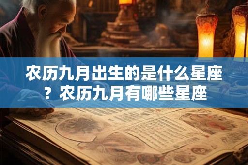 农历九月出生的是什么星座？农历九月有哪些星座