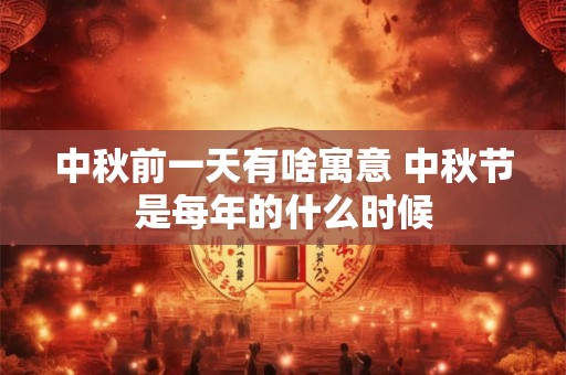 中秋前一天有啥寓意 中秋节是每年的什么时候