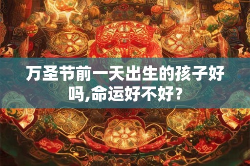 万圣节前一天出生的孩子好吗,命运好不好？