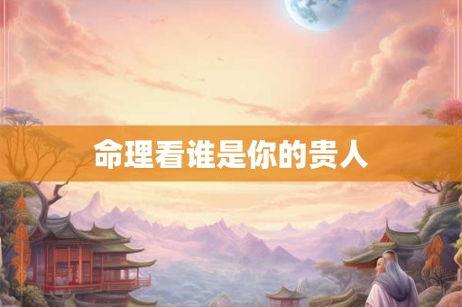命理看谁是你的贵人