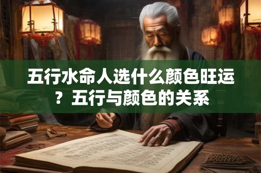 五行水命人选什么颜色旺运？五行与颜色的关系