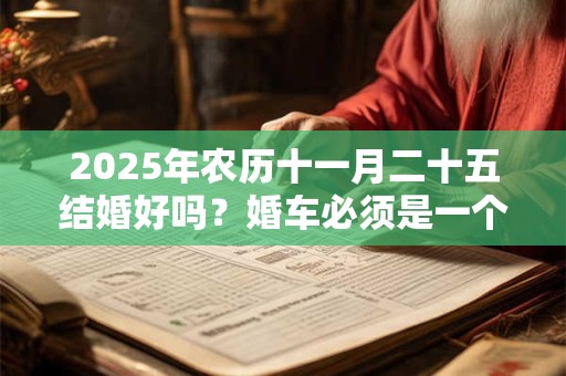 2025年农历十一月二十五结婚好吗？婚车必须是一个颜色吗？