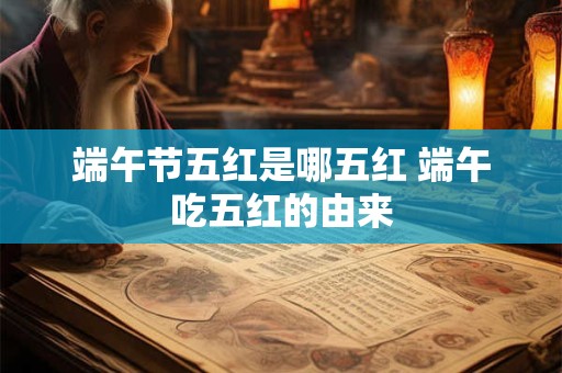 端午节五红是哪五红 端午吃五红的由来