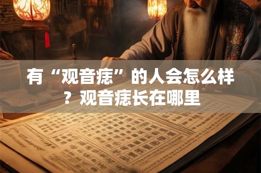 有“观音痣”的人会怎么样？观音痣长在哪里