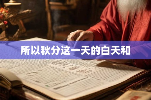 所以秋分这一天的白天和