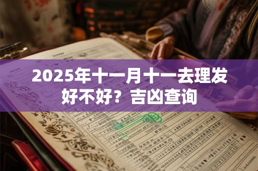 2025年十一月十一去理发好不好？吉凶查询