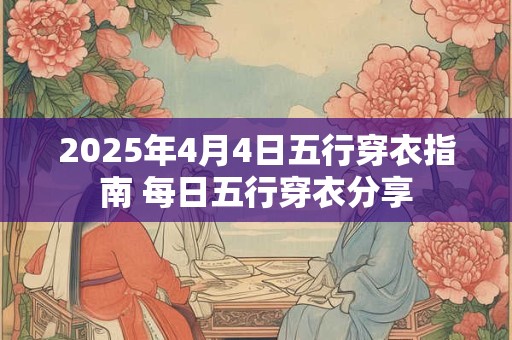 2025年4月4日五行穿衣指南 每日五行穿衣分享