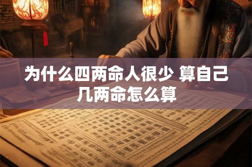 为什么四两命人很少 算自己几两命怎么算
