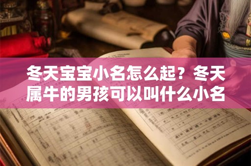 冬天宝宝小名怎么起？冬天属牛的男孩可以叫什么小名？