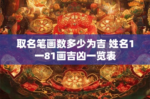 取名笔画数多少为吉 姓名1一81画吉凶一览表