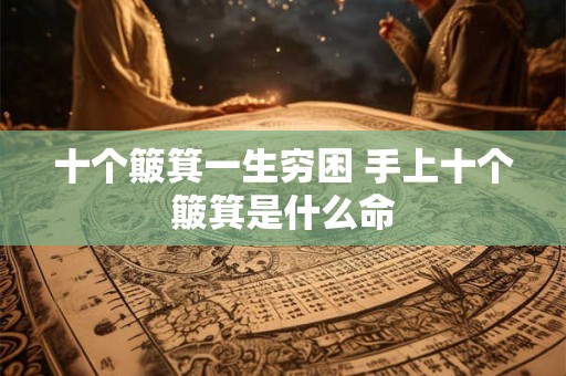 十个簸箕一生穷困 手上十个簸箕是什么命