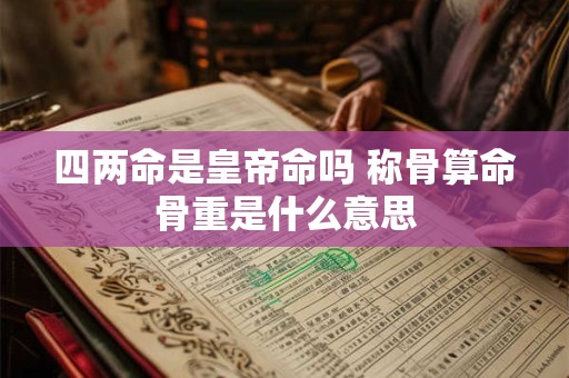 四两命是皇帝命吗 称骨算命骨重是什么意思