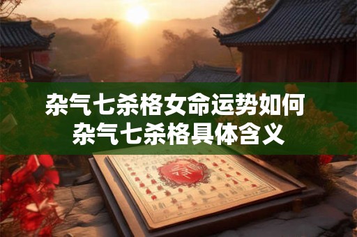 杂气七杀格女命运势如何 杂气七杀格具体含义