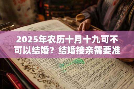 2025年农历十月十九可不可以结婚？结婚接亲需要准备什么？